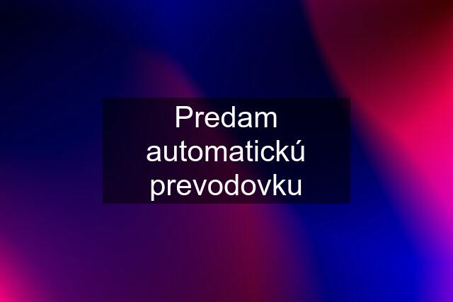 Predam automatickú prevodovku