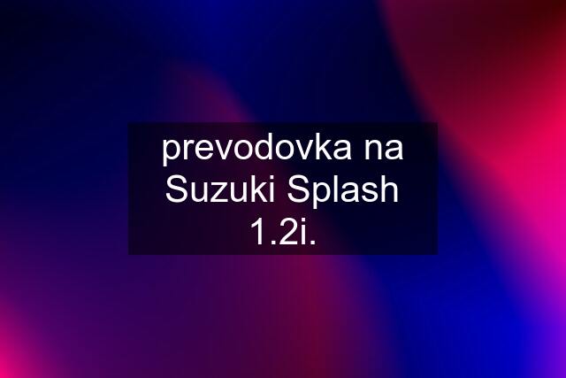 prevodovka na Suzuki Splash 1.2i.