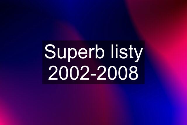 Superb listy 2002-2008