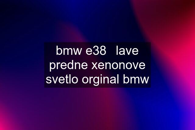 bmw e38	lave predne xenonove svetlo orginal bmw