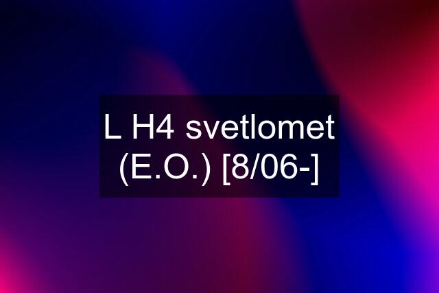 L H4 svetlomet (E.O.) [8/06-]