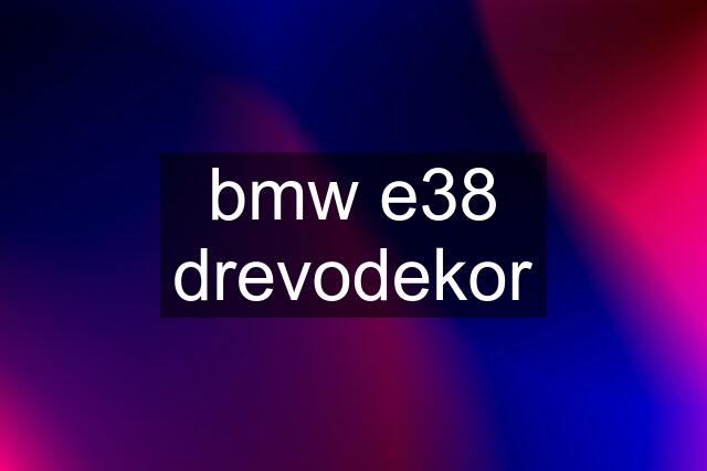 bmw e38	drevodekor