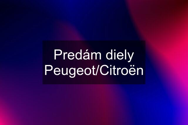 Predám diely Peugeot/Citroën