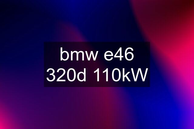 bmw e46 320d 110kW