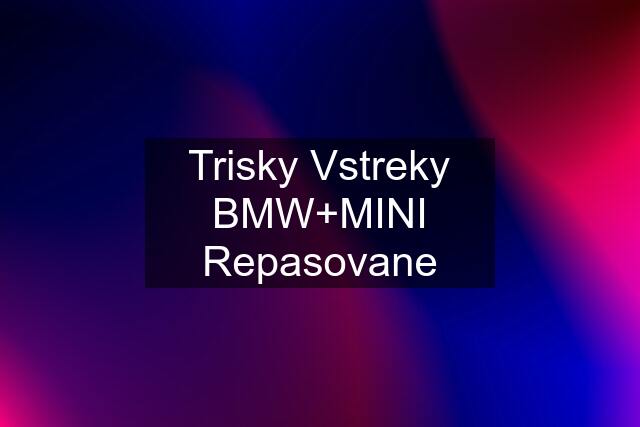 Trisky Vstreky BMW+MINI Repasovane