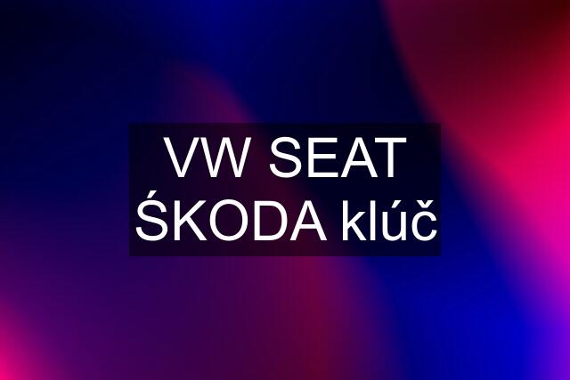 VW SEAT ŚKODA klúč