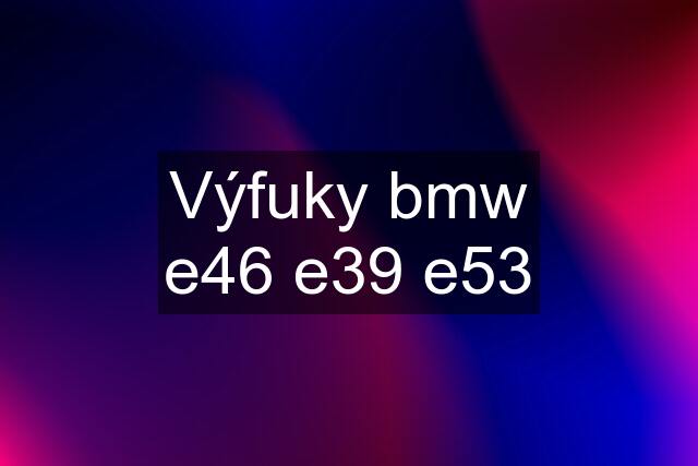 Výfuky bmw e46 e39 e53