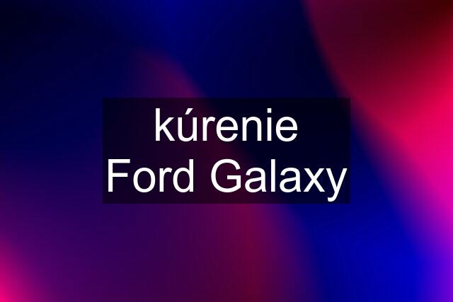 kúrenie Ford Galaxy