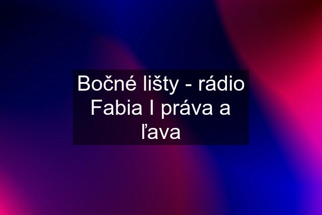 Bočné lišty - rádio Fabia I práva a ľava