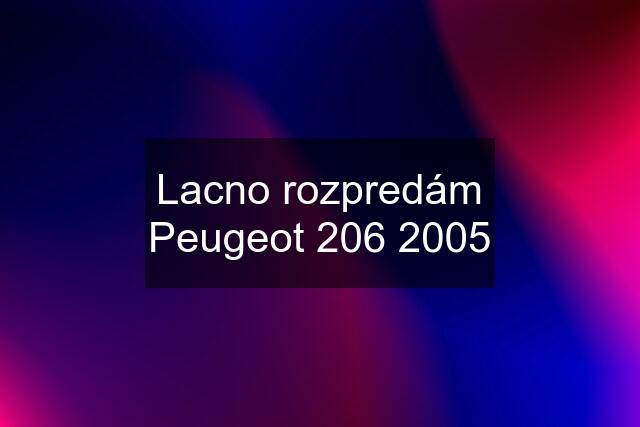 Lacno rozpredám Peugeot 206 2005