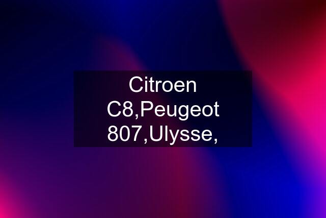 Citroen C8,Peugeot 807,Ulysse,