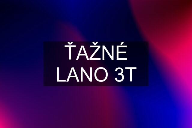 ŤAŽNÉ LANO 3T