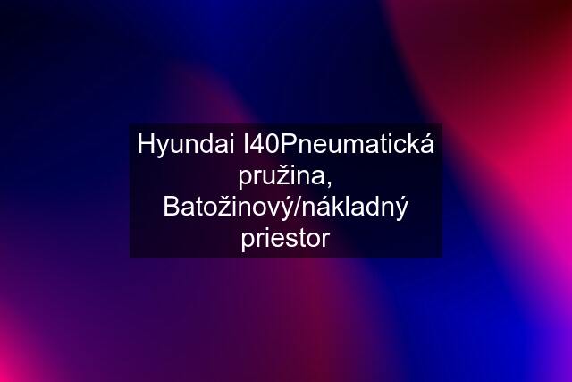 Hyundai I40Pneumatická pružina, Batožinový/nákladný priestor