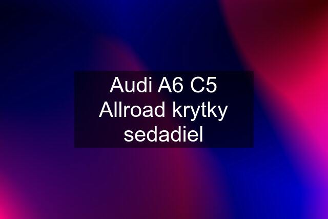 Audi A6 C5 Allroad krytky sedadiel