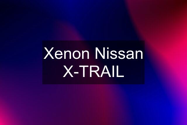 Xenon Nissan X-TRAIL