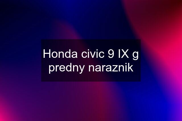 Honda civic 9 IX g predny naraznik