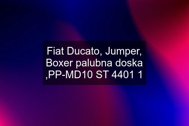 Fiat Ducato, Jumper, Boxer palubna doska ,PP-MD10 ST 4401 1