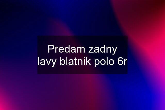 Predam zadny lavy blatnik polo 6r