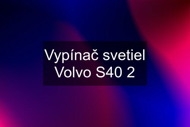 Vypínač svetiel Volvo S40 2