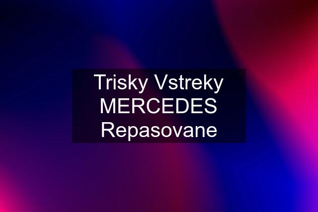 Trisky Vstreky MERCEDES Repasovane