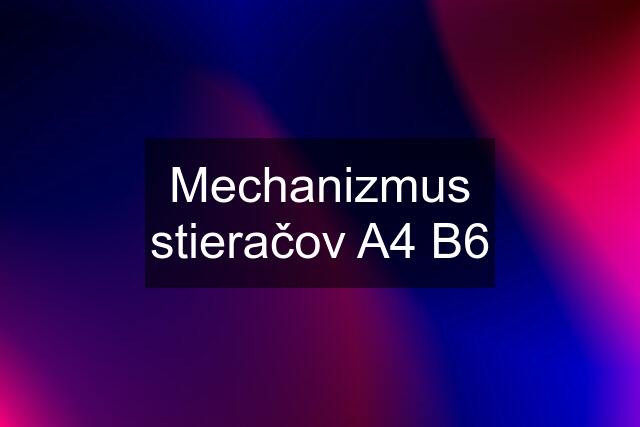 Mechanizmus stieračov A4 B6