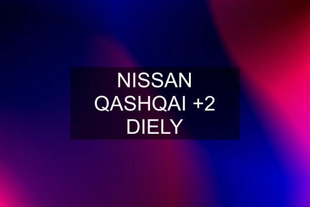 NISSAN QASHQAI +2 DIELY
