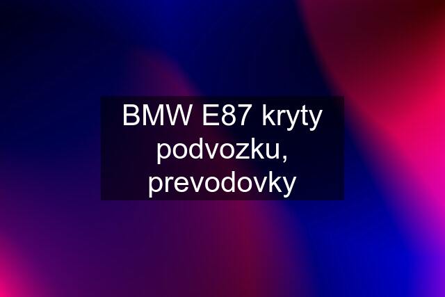 BMW E87 kryty podvozku, prevodovky