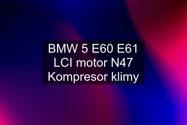 BMW 5 E60 E61 LCI motor N47 Kompresor klimy