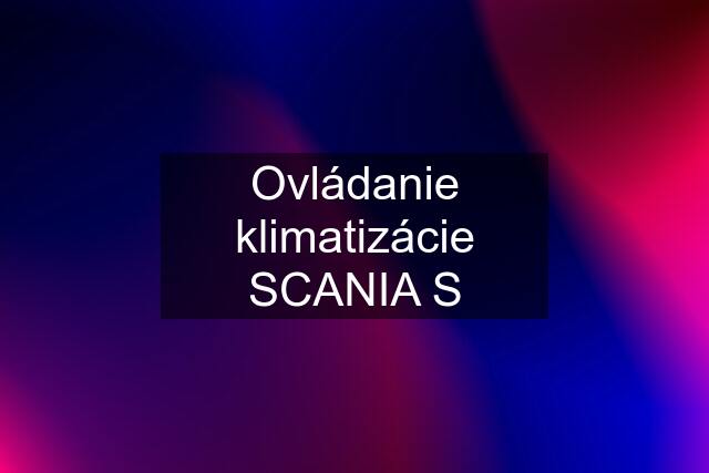 Ovládanie klimatizácie SCANIA S