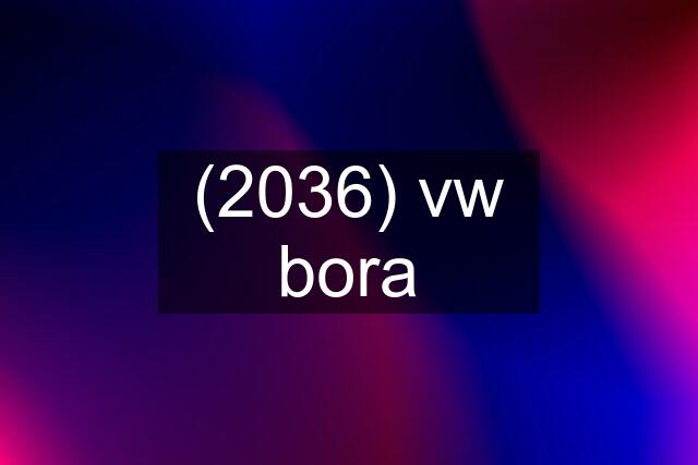 (2036) vw bora