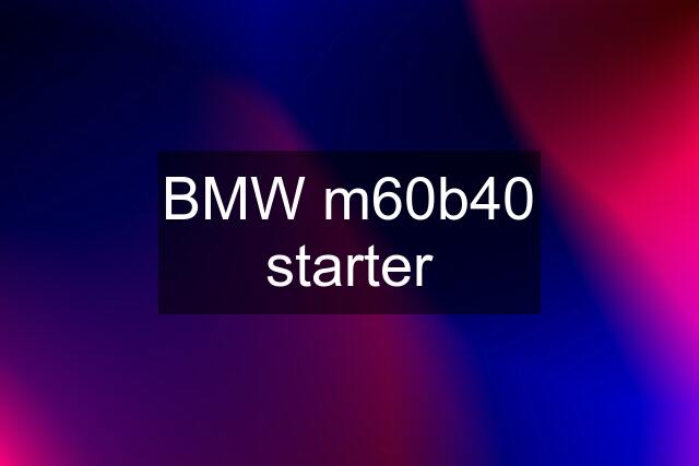 BMW m60b40 starter