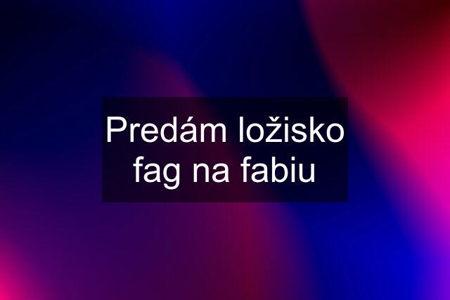 Predám ložisko fag na fabiu