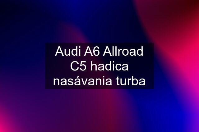 Audi A6 Allroad C5 hadica nasávania turba