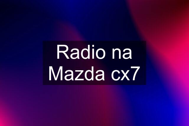 Radio na Mazda cx7