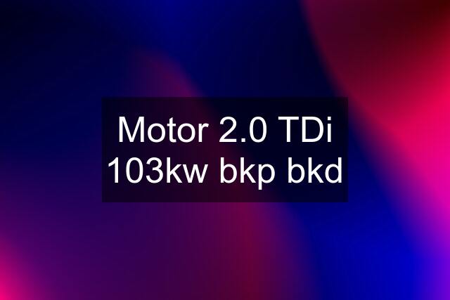 Motor 2.0 TDi 103kw bkp bkd