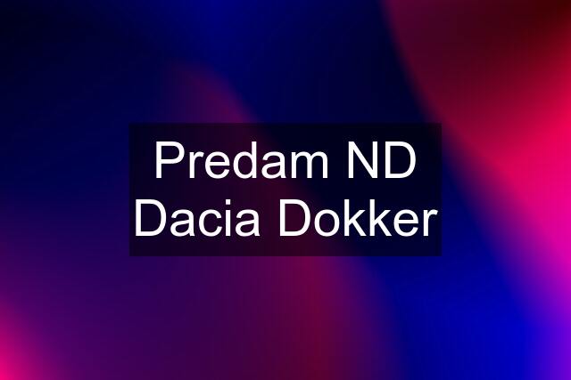 Predam ND Dacia Dokker