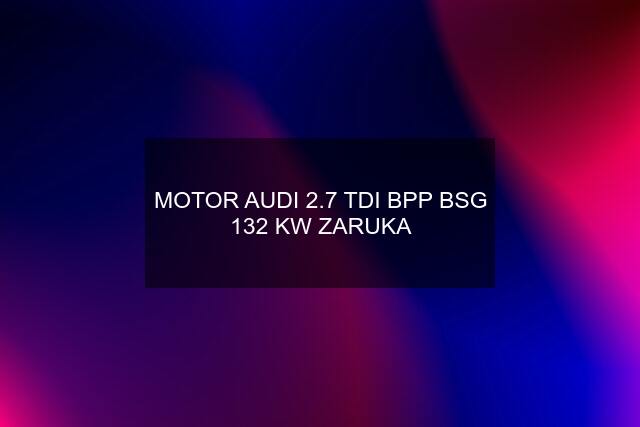 MOTOR AUDI 2.7 TDI BPP BSG 132 KW ZARUKA