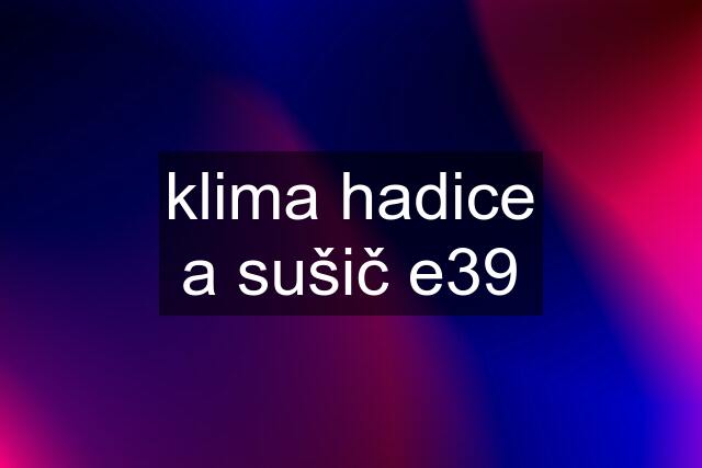 klima hadice a sušič e39