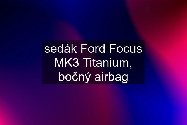 sedák Ford Focus MK3 Titanium, bočný airbag