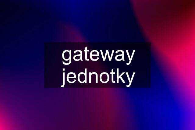 gateway jednotky