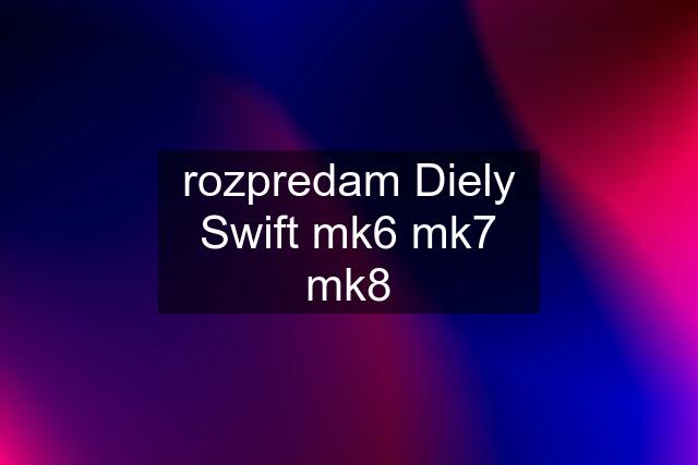 rozpredam Diely Swift mk6 mk7 mk8