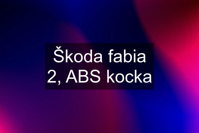 Škoda fabia 2, ABS kocka