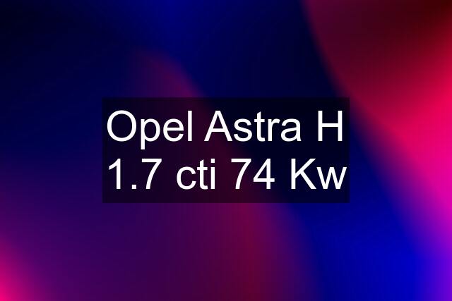 Opel Astra H 1.7 cti 74 Kw