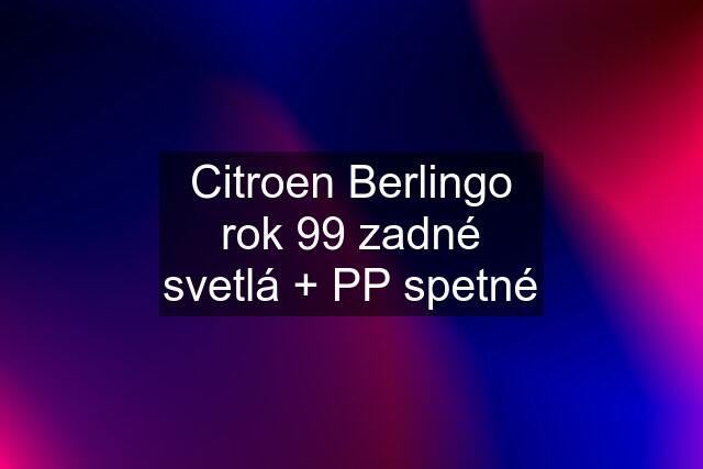 Citroen Berlingo rok 99 zadné svetlá + PP spetné