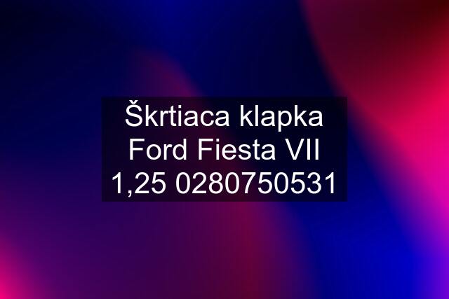 Škrtiaca klapka Ford Fiesta VII 1,25 