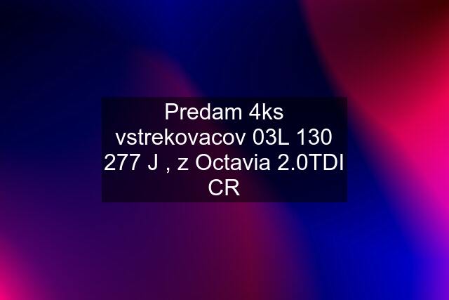 Predam 4ks vstrekovacov 03L 130 277 J , z Octavia 2.0TDI CR