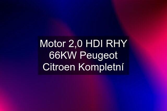 Motor 2,0 HDI RHY 66KW Peugeot Citroen Kompletní