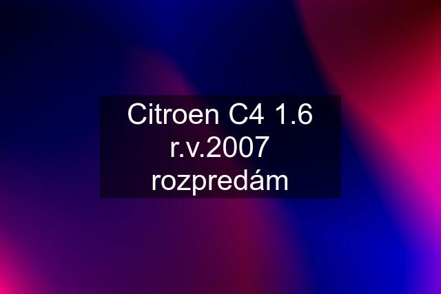 Citroen C4 1.6 r.v.2007 rozpredám