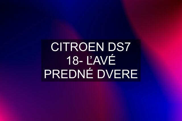 CITROEN DS7 18- ĽAVÉ PREDNÉ DVERE