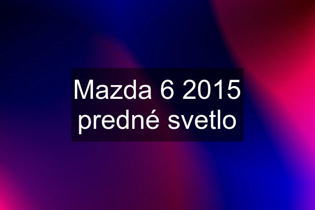 Mazda 6 2015 predné svetlo